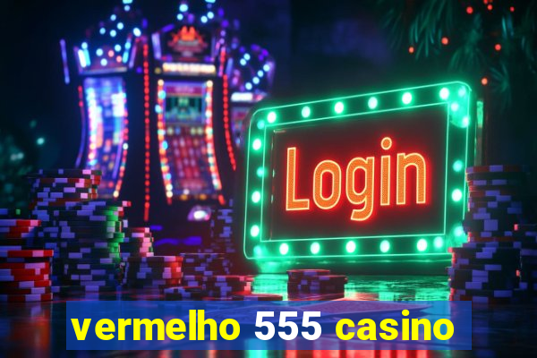 vermelho 555 casino